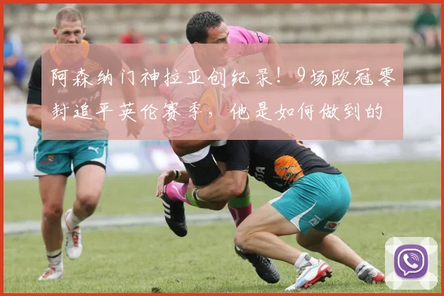阿森纳门神拉亚创纪录！9场欧冠零封追平英伦赛季，他是如何做到的？